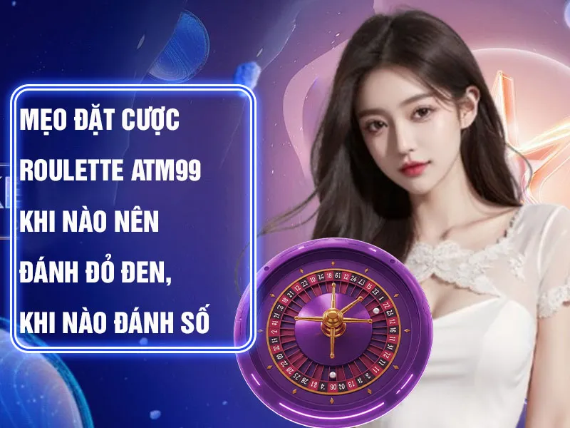 Mẹo Đặt Cược Roulette ATM99 – Khi Nào Nên Đánh Đỏ Đen, Khi Nào Đánh Số - Aovbuilds Meo Dat Cuoc Roulette ATM99 – Khi Nao Nen Danh Do Den Khi Nao Danh So 2 19 - Aovbuilds
