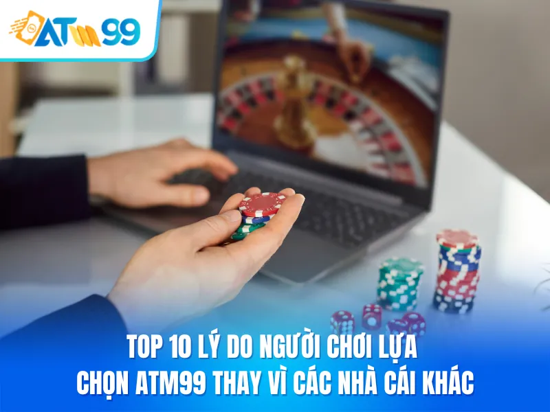 Top 10 Lý Do Người Chơi Lựa Chọn ATM99 Thay Vì Các Nhà Cái Khác - Aovbuilds Top 10 Ly Do Nguoi Choi Lua Chon ATM99 Thay Vi Cac Nha Cai Khac - Aovbuilds
