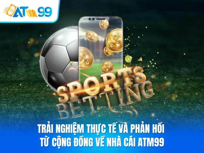 ATM99 Có Đáng Tin Không? Góc Nhìn Từ Các Chuyên Gia Cá Cược - Aovbuilds Trai Nghiem Thuc Te va Phan Hoi Tu Cong Dong Ve Nha Cai ATM99 - Aovbuilds