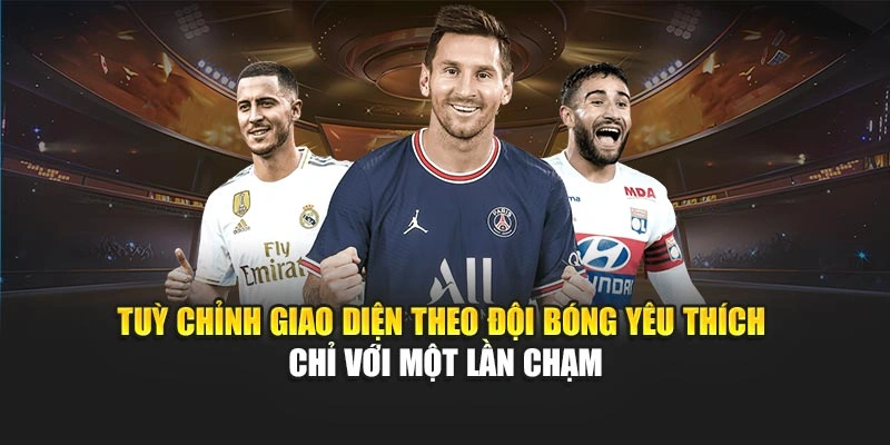 tuy chinh giao dien theo doi bong yeu thich chi voi mot lan cham - Aovbuilds