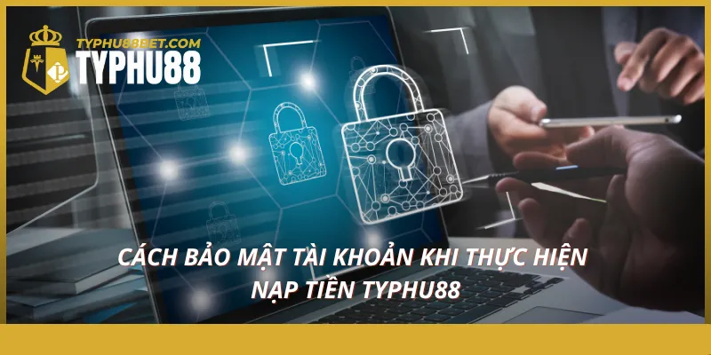 Nạp Tiền Typhu88 Nhanh Chóng, An Toàn Và Khuyến Mãi Hấp Dẫn - Aovbuilds cach bao mat tai khoan khi thuc hien nap tien typhu88 - Aovbuilds