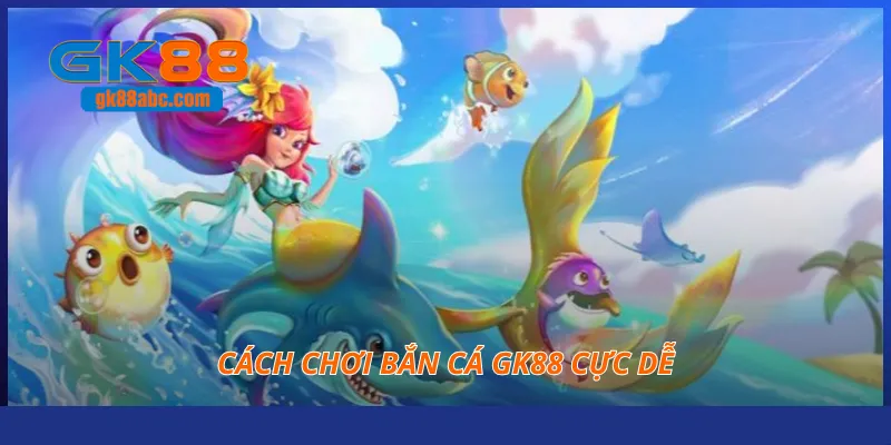 cach choi ban ca gk88 cuc de - Aovbuilds