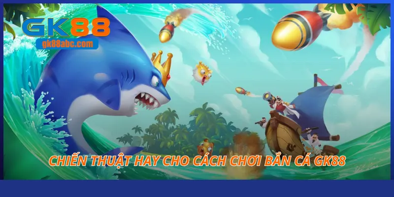 chien thuat hay cho cach choi ban ca gk88 - Aovbuilds
