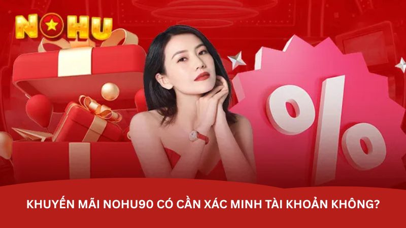 khuyen mai nohu90 co can xac minh tai khoan khong - Aovbuilds