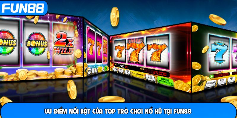 Trò Chơi Nổ Hũ - Top 07 Gợi Ý Hấp Dẫn Hàng Đầu Tại FUN88 - Aovbuilds uu diem noi bat cua top tro choi no hu tai fun88 - Aovbuilds