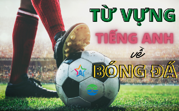 Thuật ngữ bóng đá tiếng anh hiện nay