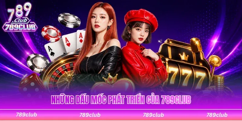 Những dấu mốc phát triển của 789Club